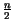 $\frac{n}{2} $