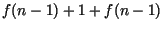$f(n-1) + 1 +f(n-1)$