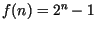 $f(n)= 2^{n} -1$