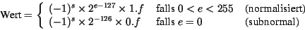 \begin{displaymath}
\mbox{Wert} = \left\{ \begin{array}{lll}
(-1)^{s} \times 2^{...
...& \mbox{ falls } e = 0 &\mbox{ (subnormal)}
\end{array}\right.
\end{displaymath}