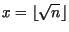 $x = \lfloor \sqrt{n} \rfloor$
