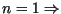 $n=1\Rightarrow$