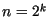 $n=2^{k}$