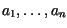 $a_{1},\ldots ,a_{n}$