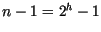 $n - 1=2^{h}-1$