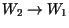 $W_2 \rightarrow W_1$