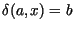 $ {\delta} (a, x) = b $