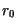 $r_{0}$