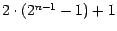 $2 \cdot (2^{n-1} -1) + 1$