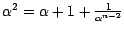 $ \alpha^{2} = \alpha + 1 + \frac {1} {\alpha^{n-2}}$
