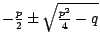 $ - \frac{p} {2} \pm \sqrt{ \frac {p^{2}} {4}-q}$