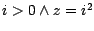 $ i > 0\wedge z=i^{2} $