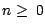 $n \geq \ 0$