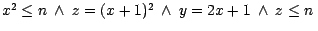 $x^2 \leq n \ \wedge \ z = (x + 1)^{2}\ \wedge\ y = 2x + 1\ \wedge\ z \leq n \ $
