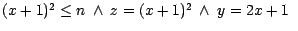 $(x+1)^2 \leq n \ \wedge \ z = (x + 1)^{2}\ \wedge\ y = 2x + 1\ \ $