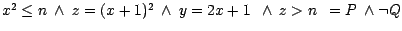 $x^{2} \leq n \ \wedge \ z = (x + 1)^{2}\ \wedge\ y = 2x + 1 \ \ \wedge\ z>n \ \ = P \ \wedge \neg Q$