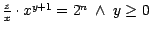 $\frac{z}{x} \cdot x^{y+1} = 2^{n}\ \wedge\ y \geq 0$