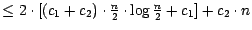 $\leq 2\cdot [(c_{1}+c_{2})\cdot \frac{n}{2}\cdot \log \frac{n}{2}+c_{1}]+c_{2}\cdot n$