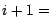 $i+1=$