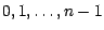$0,1,\ldots , n-1$