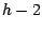 $h-2$