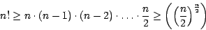 \begin{eqnarray*}
n!\geq n \cdot (n-1)\cdot (n-2)\cdot \ldots \cdot\frac{n}{2}\geq\left(\left(\frac{n}{2}\right)^{\frac{n}{2}}\right)
\end{eqnarray*}
