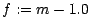 $f := m -
1.0$