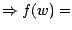 $\Rightarrow f(w)=$