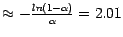 $\approx - \frac{ln(1 - \alpha )}{\alpha} = 2.01$