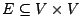 $E \subseteq V \times V$