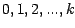 $0, 1, 2, ..., k$