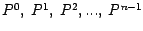 $P^0,~P^1,~P^2,
...,~P^{n-1}$