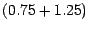 $(0.75 + 1.25)$