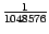 $ \frac{1}{1048576} $