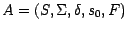 $A=(S, {\Sigma} , {\delta} , s_{0}, F)$