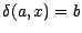 $ {\delta} (a, x) = b $