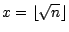 $x = \lfloor \sqrt{n} \rfloor$