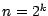 $n=2^{k}$