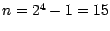 $n = 2^{4}-1 = 15$