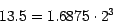 \begin{displaymath}13.5 = 1.6875 \cdot 2^3\end{displaymath}