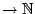 $\rightarrow \Bbb{N}$
