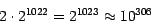 \begin{displaymath}2 \cdot 2^{1022} = 2^{1023} \approx 10^{306}\end{displaymath}