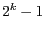 $2 ^ k - 1$