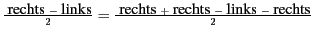 $\frac{\mbox{ rechts } - \mbox{ links}}
{2}= \frac{\mbox{ rechts } +\mbox{ rechts } - \mbox{ links } - \mbox{ rechts}}{2}$