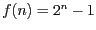 $f(n)= 2^{n} -1$