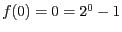 $f(0) = 0 = 2^{0} - 1$