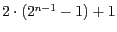 $2 \cdot (2^{n-1} -1) + 1$