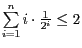 $\sum\limits_{i=1}^{n} i \cdot \frac{1}{2^i} \leq 2$