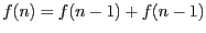 $f(n)=f(n-1)+f(n-1)$