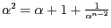 $ \alpha^{2} = \alpha + 1 + \frac {1} {\alpha^{n-2}}$